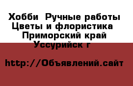 Хобби. Ручные работы Цветы и флористика. Приморский край,Уссурийск г.